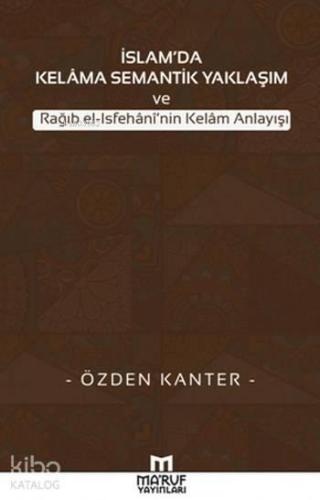 İslam'da Kelama Semantik Yaklaşım; ve Rağıb el-Isfehani'nin Kelam Anlayışı