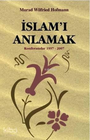 İslam'ı Anlamak; Konferanslar 1997-2007