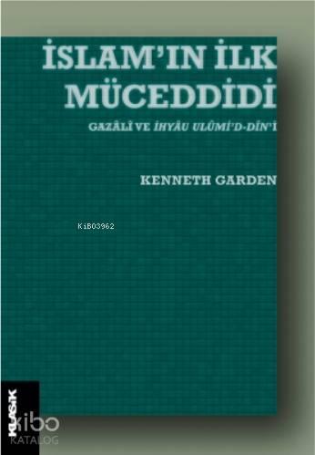 İslam'ın İlk Müceddidi Gazâlî ve İhyâu Ulûmi'd-dîn'i