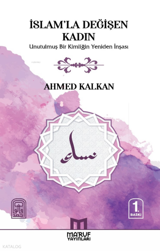 İslam'la Değişen Kadın;Unutulmuş Bir Kimliğin Yeniden İnşası