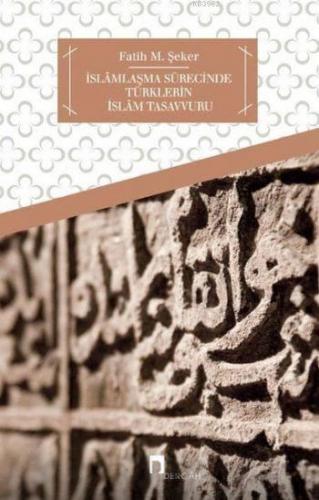 İslamlaşma Sürecinde Türklerin İslam Tasavvuru | benlikitap.com