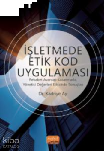 İşletmede Etik Kod Uygulaması;Rekabet Avantajı Kazanmada, Yönetici Değerleri Etkisinde Sonuçları