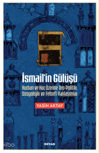 İsmail'in Gülüşü;Kurban ve Hac Üzerine Teo-Politik, Sosyolojik ve Fels