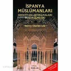 İspanya Müslümanları; Hristiyanlaştırılmaları ve Sürülmeleri | benliki