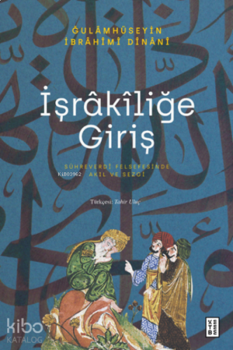 İşrâkîliğe Giriş;Sühreverdî Felsefesinde Akıl ve Sezgi