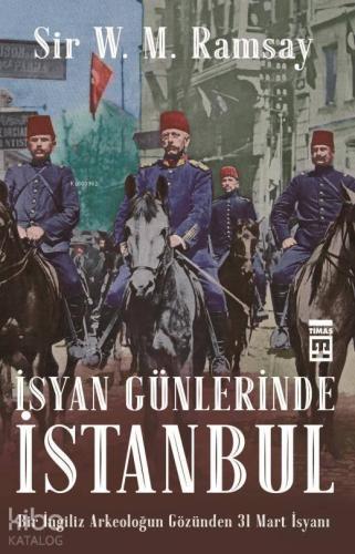 İsyan Günlerinde İstanbul; Bir İngiliz Arkeoloğun Gözünden 31 Mart İsyanı