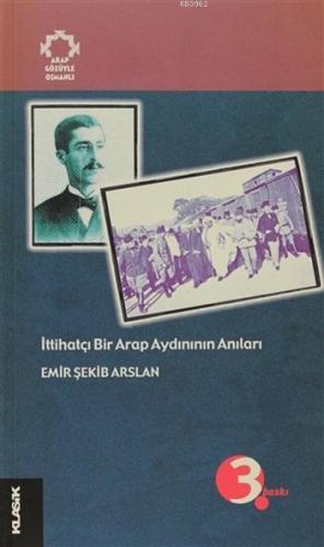 İttihatçı Bir Arap Aydınının Anıları Arapların Gözüyle Osmanlı | benli