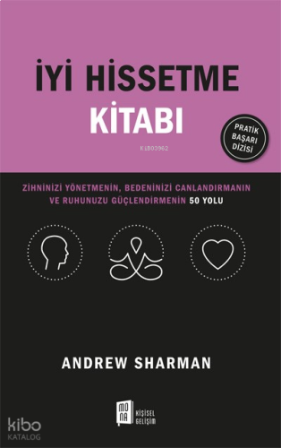 İyi Hissetme Kitabı;Zihninizi Yönetmenin, Bedeninizi Canlandırmanın Ve Ruhunuzu Güçlendirmenin 50 Yolu