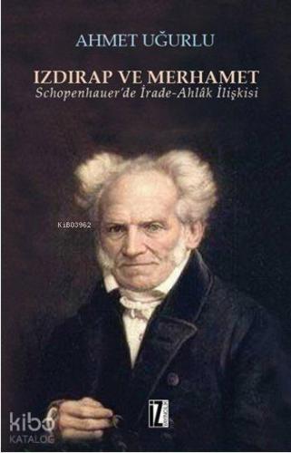 Izdırap ve Merhamet; Schopenhauer'de İrade-Ahlâk İlişkisi