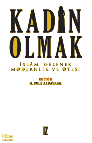 Kadın Olmak; İslâm, Gelenek, Modernlik ve Ötesi | benlikitap.com