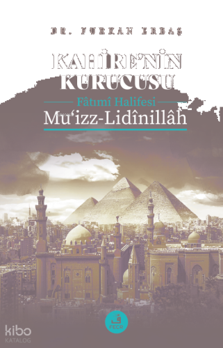 Kahire’nin Kurucusu Fâtımî Halifesi  Mu‘izz-Lidînillâh