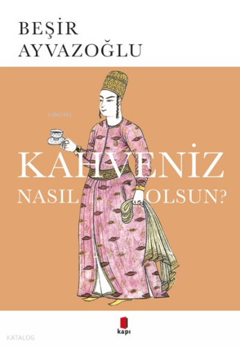 Kahveniz Nasıl Olsun?; Türk Kahvesinin Kültür Tarihi