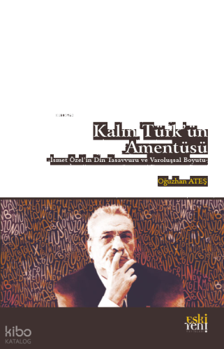 Kalın Türk’ün Amentüsü;İsmet Özel'in Din Tasavvuru ve Varoluşsal Boyutu