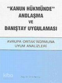 "Kanun Hükmünde" Andlaşma ve Danıştay Uygulaması; Avrupa Ortak Normuna Uyum Analizleri