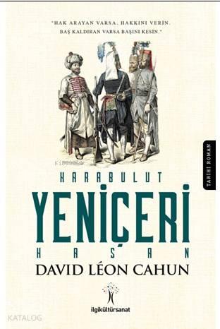 Karabulut Yeniçeri Hasan; Hak Arayan Varsa Hakkını Verin, Baş Kaldıran Varsa Başını Kesin.