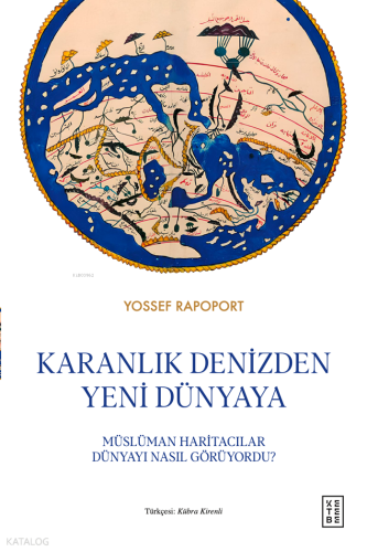 Karanlık Denizden Yeni Dünyaya (Ciltli);Müslüman Haritacılar Dünyayı Nasıl Görüyordu?