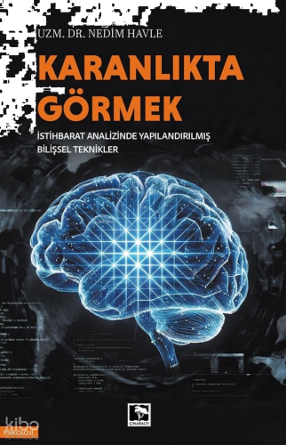 Karanlıkta Görmek;İstihbarat Analizinde Yapılandırılmış Bilişsel Tekni