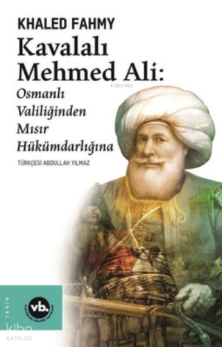 Kavalalı Mehmed Ali: Osmanlı Valiliğinden Mısır Hükümranlığına 2. Baskı