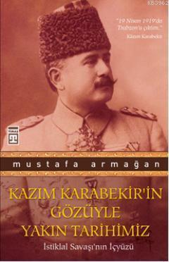 Kazım Karabekir'in Gözüyle Yakın Tarihimiz; İstiklal Savaşı'nın İçyüzü