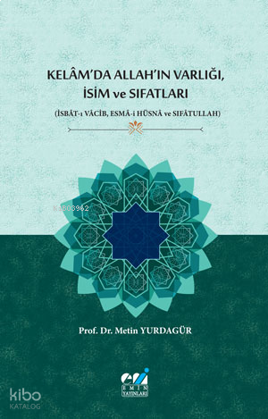 Kelâm’da Allah’ın Varlığı, İsim Ve Sıfatları;(İsbât-ı Vâcib, Esmâ-i Hüsnâ ve Sıfâtullah)