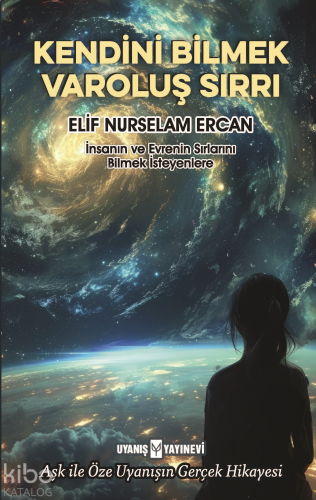 Kendini Bilmek Varoluş Sırrı;İnsanın ve Evrenin Sırlarını Bilmek İsteyenlere