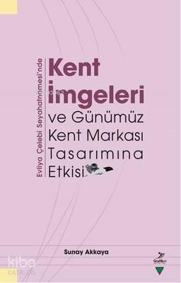 Kent İmgeleri ve Günümüz Kent Markası Tasarımına Etkisi; Evliya Çelebi Seyahatnamesi'nde