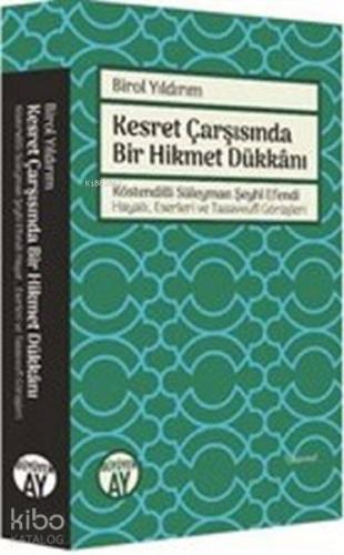 Kesret Çarşısında Bir Hikmet Dükkanı;Köstendilli Süleyman Şeyhi Efendi Hayatı Eserleri ve Tasavvufi Görüşleri