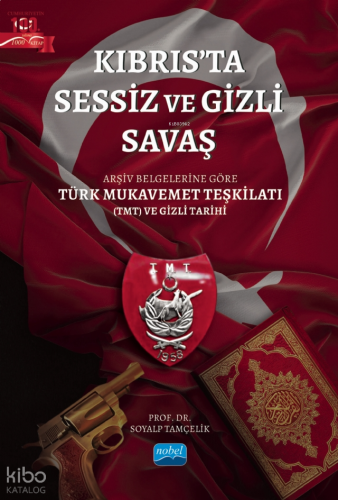 Kıbrıs'ta Sessiz ve Gizli Savaş;Arşiv Belgelerine Göre Türk Mukavemet Teşkilatı (TMT) ve Gizli Tarihi