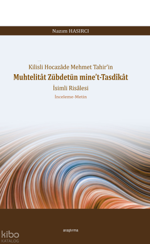Kilisli Hocazâde Mehmet Tahir’in Muhtelitât Zübdetün mine’t-Tasdîkât İsimli Risâlesi ; İnceleme-Metin