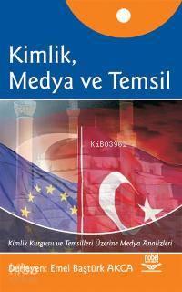 Kimlik, Medya ve Temsil; Kimlik Kurgusu ve Temsilleri Üzerine Medya Analizleri