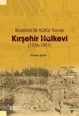 Kırşehir Halkevi (1936-1951); Bozkırda Bir Kültür Yuvası