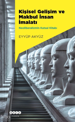 Kişisel Gelişim ve Makbul İnsan İmalatı;Neoliberalizmin Kutsal Kitabı 
