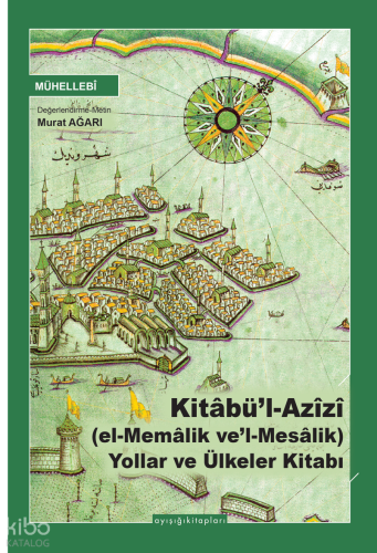 Kitâbü’l Azîzî (el-Memâlik ve’l-Mesâlik) Yollar ve Ülkeler Kitabı | be