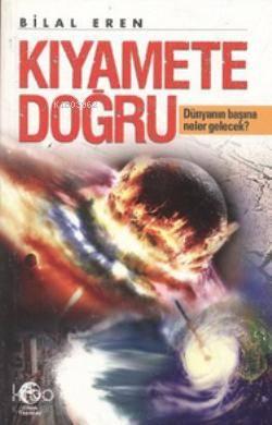 Kıyamete Doğru; Dünyanın Başına Neler Gelecek?