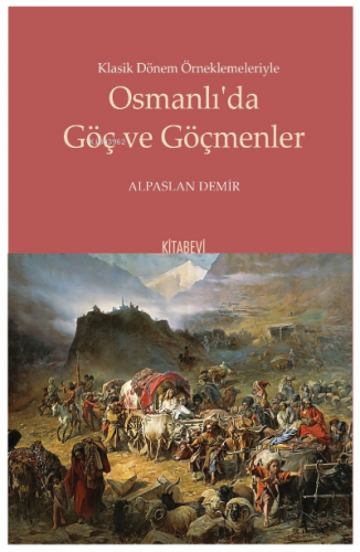 Klasik Dönem Örneklemeleriyle Osmanlı'da Göç ve Göçmenler | benlikitap