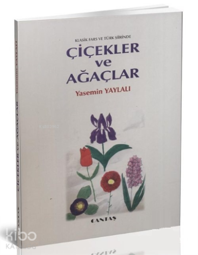 Klasik Fars ve Türk Şiirinde Çiçekler ve Ağaçlar ( Farsça-Türkçe )