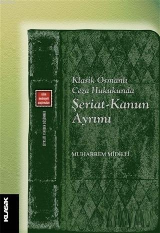Klasik Osmanlı Ceza Hukukunda Şeriat-Kanun Ayrımı | benlikitap.com
