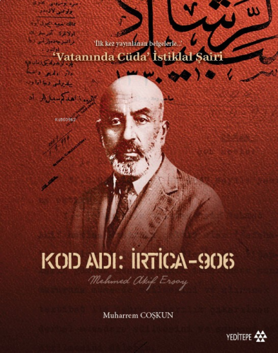 Kod Adı: İrtica-906 Mehmed Akif Ersoy; İlk Kez Yayınlanan Belgelerle Vatanında Cüda İstiklal Şairi