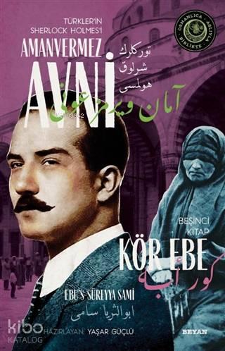 Kör Ebe - Türkler'in Sherlock Holmes'i Amanvermez Avni 5; Bir Osmanlı Polisiyesi (Osmanlıca Aslıyla Birlikte)