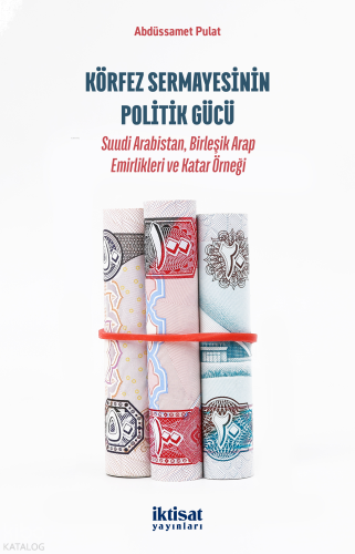 Körfez Sermayesinin Politik Gücü; Suudi Arabistan, Birleşik Arap Emirlikleri ve Katar Örneği