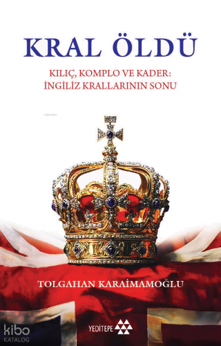 Kral Öldü;Kılıç Komplo ve Kader İngiliz Krallarının Sonu