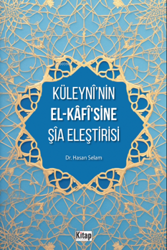 Küleyni’nin El-Kafisine Şia Eleştirisi | benlikitap.com
