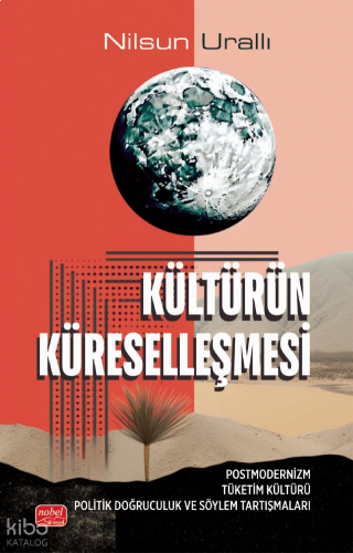 Kültürün Küreselleşmesi;Postmodernizm Tüketim Kültürü Politik Doğruculuk ve Söylem Tartışmaları