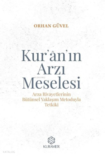 Kur’an’ın Arzı Meselesi - Arza Rivayetlerinin Bütünsel Yaklaşım Metoduyla Tetkiki