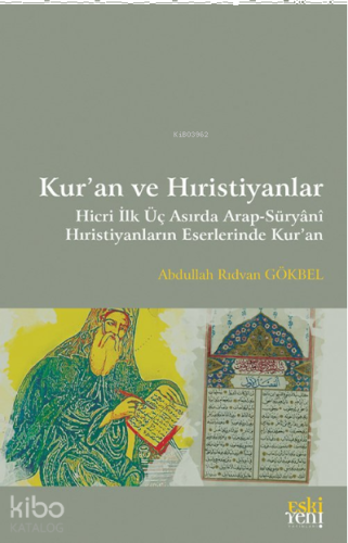 Kur’an ve Hıristiyanlar ;Hicri İlk Üç Asırda Arap-Süryani Hıristiyanların Eserlerinde Kur'an