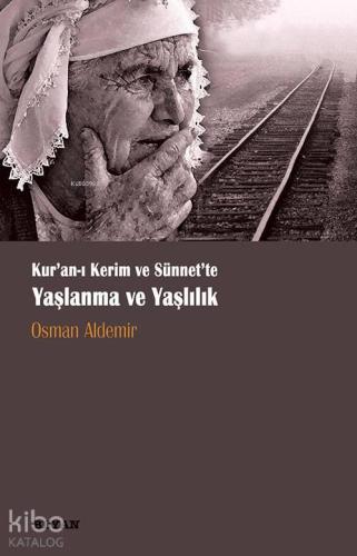 Kur'an-ı Kerim ve Sünnette Yaşlanma ve Yaşlılık