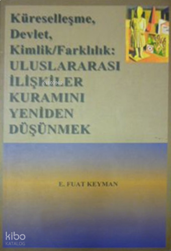 Küreselleşme, Devlet, Kimlik/Farklılık: Uluslararası İlişkiler Kuramın