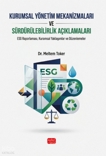 Kurumsal Yönetim Mekanizmaları ve Sürdürülebilirlik Açıklamaları; ESG Raporlaması, Kuramsal Yaklaşımlar ve Düzenlemeler