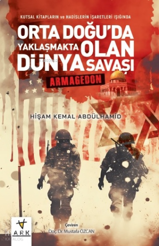 Kutsal Kitapların ve Hadislerin İşaretleri Işığında ;Orta Doğu’da Yaklaşmakta Olan Dünya Savaşı - Armagedon -