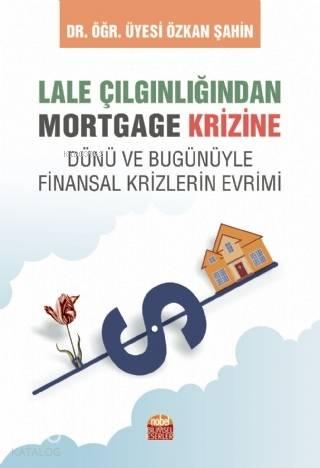 Lale Çılgınlığından Mortgage Krizine; Dünü ve Bugunüyle Finansal Krizlerin Evrimi